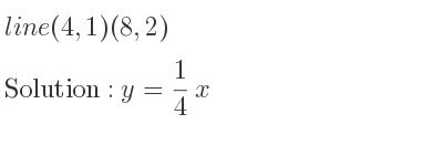 The line (4,1)(8,2) is y= 1/4 x